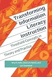 Transforming Information Literacy Instruction Threshold Concepts In Theory And Practice