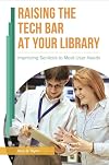 Raising the tech bar at your library : improving services to meet user needs