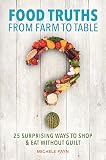 Food Truths From Farm To Table 25 Surprising Ways To Shop Eat Without Guilt
