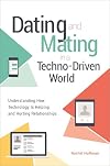 Dating and Mating in a Techno-Driven World: Understanding How Technology Is Helping and Hurting Relationships (Sex, Love, and Psychology)