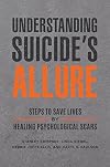 Understanding Suicide's Allure: Steps to Save Lives by Healing Psychological Scars