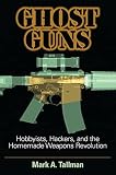 Ghost Guns Hobbyists Hackers And The Homemade Weapons Revolution