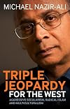 Triple Jeopardy for the West: Aggressive Secularism, Radical Islamism and Multiculturalism