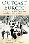Outcast Europe : refugees and relief workers in an era of total war, 1936-48