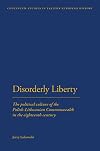 Disorderly Liberty: The Political Culture of the Polish-Lithuanian Commonwealth in the Eighteenth Century (Continuum Studies In Eastern Europe History)