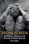 Broken Men: Shell Shock, Treatment and Recovery in Britain 1914-30