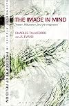 The Image in Mind: Theism, Naturalism, and the Imagination (Continuum Studies in Philosophy of Religion)