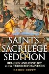 Saints, Sacrilege and Sedition: Religion and Conflict in the Tudor Reformations