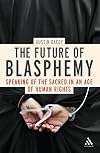 The Future of Blasphemy: Speaking of the Sacred in an Age of Human Rights