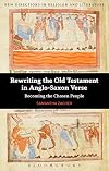 Rewriting the Old Testament in Anglo-Saxon Verse: Becoming the Chosen People
