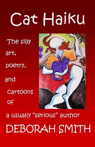 Cat Haiku: The Silly Art, Poetry and Cartoons of a Usually Serious Author book cover
