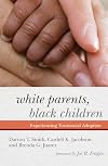 White Parents, Black Children: Experiencing Transracial Adoption (Rowman Littlefield)