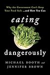 Eating Dangerously: Why the Government Can't Keep Your Food Safe ... and How You Can