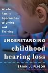Understanding childhood hearing loss : whole family approaches to living and thriving