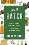 Small Batch: Pickles, Cheese, Chocolate, Spirits, and the Return of Artisanal Foods (Rowman & Littlefield Studies in Food and Gastronomy)