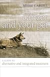 Cancer and your pet : a guide to alternative and integrated treatment