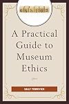 A Practical Guide to Museum Ethics