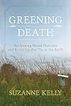 Greening Death: Reclaiming Burial Practices and Restoring Our Tie to the Earth