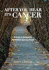 After You Hear It's Cancer: A Guide to Navigating the Difficult Journey Ahead