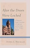 After the Doors Were Locked: A History of Youth Corrections in California and the Origins of Twenty-First Century Reform