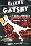 Beyond Gatsby: How Fitzgerald, Hemingway, and Writers of the 1920s Shaped American Culture