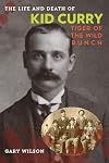 The Life and Death of Kid Curry: Tiger of the Wild Bunch
