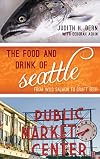 The Food and Drink of Seattle: From Wild Salmon to Craft Beer (Big City Food Biographies)