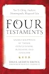 Four Testaments: Tao Te Ching, Analects, Dhammapada, Bhagavad Gita: Sacred Scriptures of Taoism, Confucianism, Buddhism, and Hinduism
