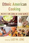Ethnic American Cooking: Recipes for Living in a New World