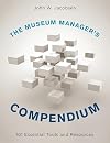 The Museum Manager's Compendium: 101 Essential Tools and Resources