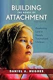 Building The Bonds Of Attachment Awakening Love In Deeply Traumatized Children