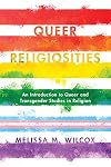 Queer Religiosities: An Introduction to Queer and Transgender Studies in Religion