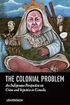 The Colonial Problem: An Indigenous Perspective on Crime and Injustice in Canada