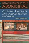 Defamiliarizing the Aboriginal: Cultural Practices and Decolonization in Canada