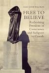 Free to believe : rethinking freedom of conscience and religion in Canada