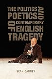 The Politics And Poetics Of Contemporary English Tragedy
