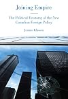 Joining Empire: The Political Economy of the New Canadian Foreign Policy