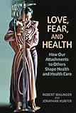 Love Fear And Health How Our Attachments To Others Shape Health And Health Care