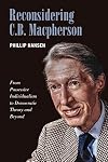 Reconsidering C.B. Macpherson : from possessive individualism to democratic theory and beyond