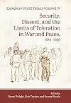 Canadian State Trials. Volume IV, Security, dissent, and the limits of toleration in war and peace, 1914-1939