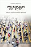 Immigration dialectic : imagining community, economy, and nation