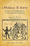 Middleton and Rowley: Forms of Collaboration in the Jacobean Playhouse