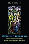 Highland Shepherd: James MacGregor, Father of the Scottish Enlightenment in Nova Scotia