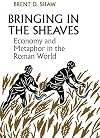 Bringing in the Sheaves: Economy and Metaphor in the Roman World (Robson Classical Lectures)