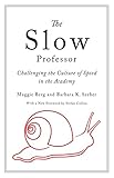 The Slow Professor Challenging The Culture Of Speed In The Academy
