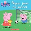 Peppa Pig: Peppa Joue Au Soccer (French Edition)