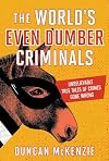 The World's Even Dumber Criminals: Unbelievable True Tales of Crime Gone Wrong