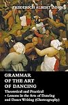 Grammar of the art of dancing, theoretical and practical: Lessons in the arts of dancing and dance writing (choreography