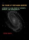 The future of post-human geometry a preface to a new theory of infinity, symmetry, and dimensionality