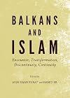 Balkans and Islam encounter, transformation, discontinuity, continuity